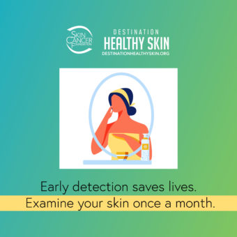 Early detection saves lives. Examine your skin once a month.